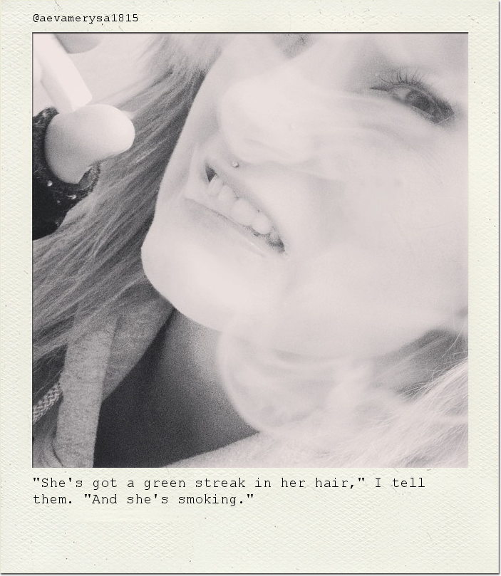 "She's got a green streak in her hair," I tell them. "And she's smoking."