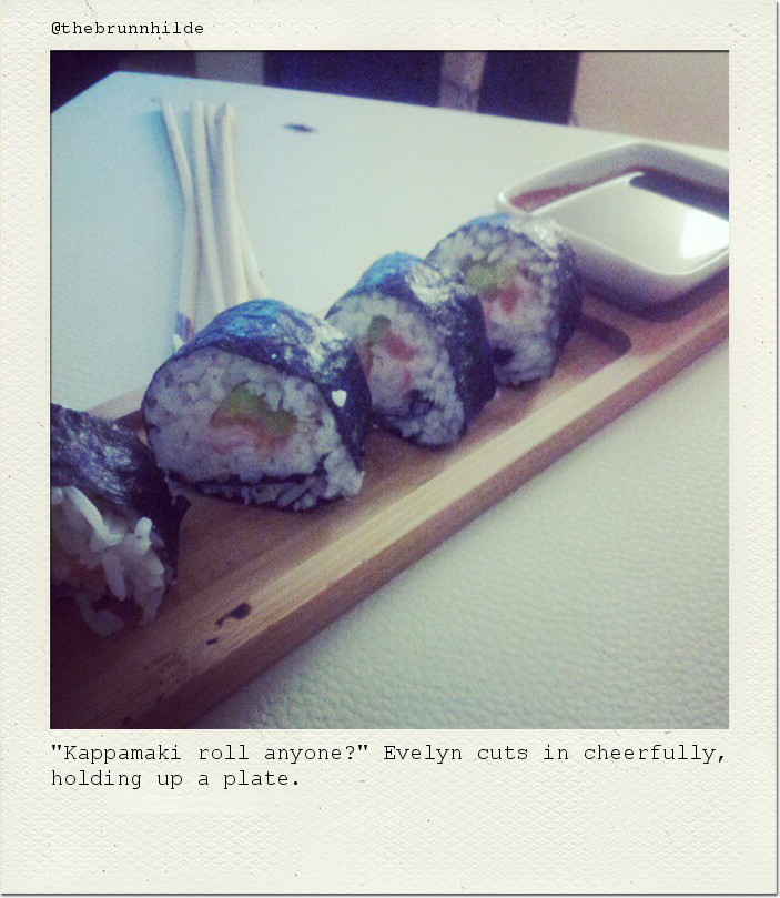 "Kappamaki roll anyone?" Evelyn cuts in cheerfully, holding up a plate.