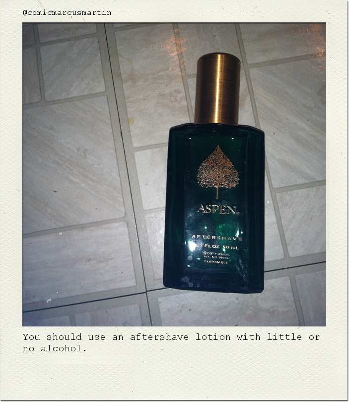 You should use an aftershave lotion with little or no alcohol.