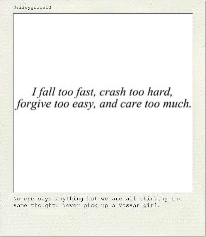 No one says anything but we are all thinking the same thought: Never pick up a Vassar girl.