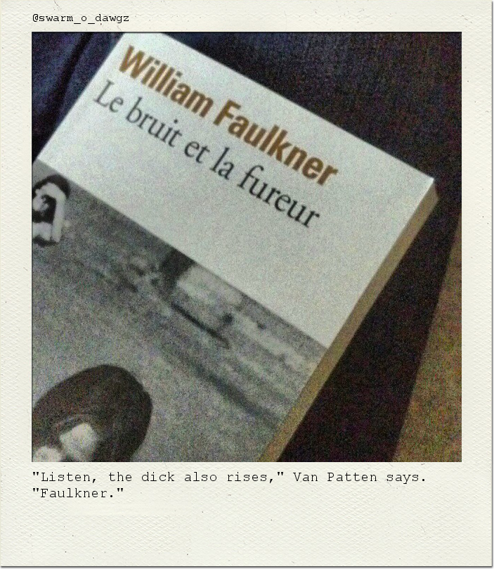 "Listen, the dick also rises," Van Patten says. "Faulkner."