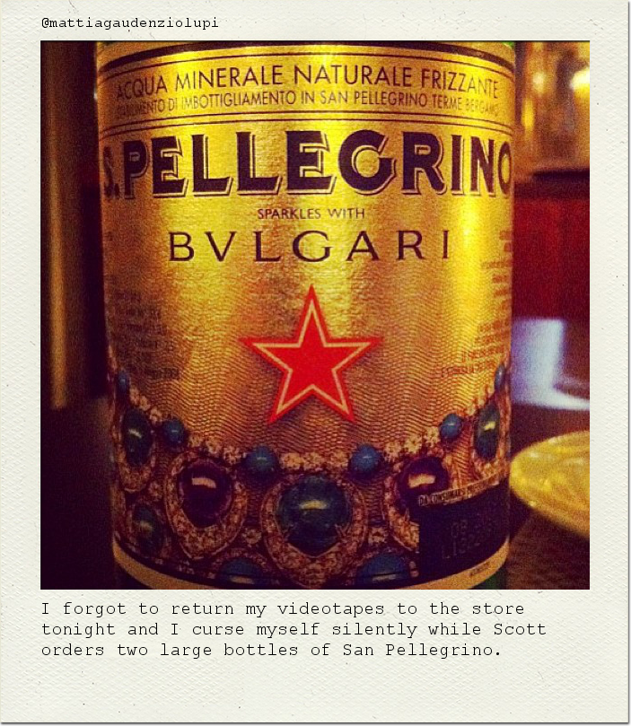 I forgot to return my videotapes to the store tonight and I curse myself silently while Scott orders two large bottles of San Pellegrino.