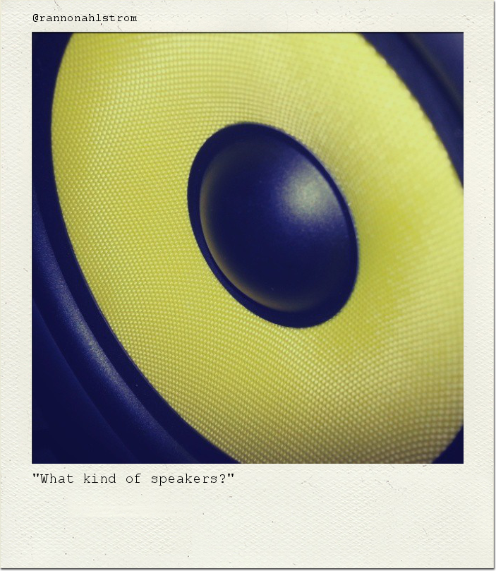 "What kind of speakers?"