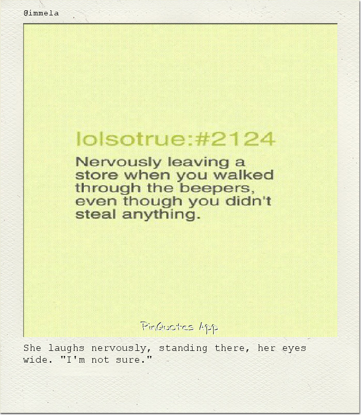 She laughs nervously, standing there, her eyes wide. "I'm not sure."