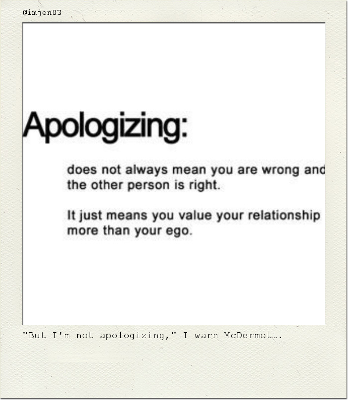 "But I'm not apologizing," I warn McDermott.