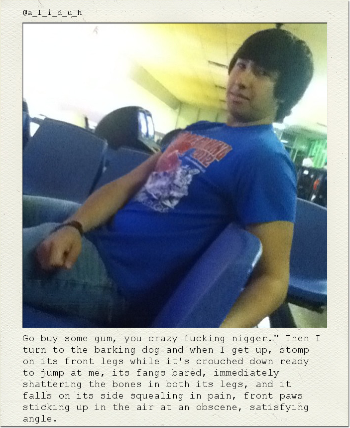 Go buy some gum, you crazy fucking nigger." Then I turn to the barking dog and when I get up, stomp on its front legs while it's crouched down ready to jump at me, its fangs bared, immediately shattering the bones in both its legs, and it falls on its side squealing in pain, front paws sticking up in the air at an obscene, satisfying angle.
