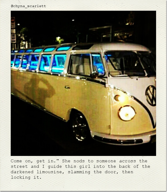 Come on, get in." She nods to someone across the street and I guide this girl into the back of the darkened limousine, slamming the door, then locking it.