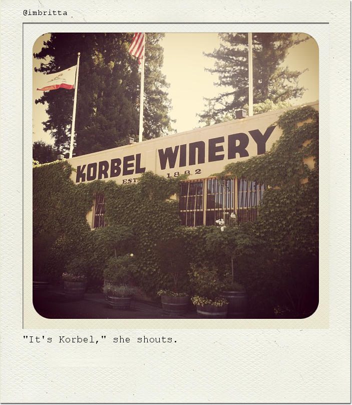 "It's Korbel," she shouts.