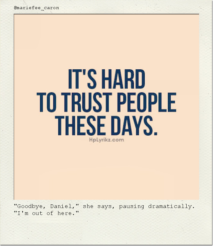 "Goodbye, Daniel," she says, pausing dramatically. "I'm out of here."