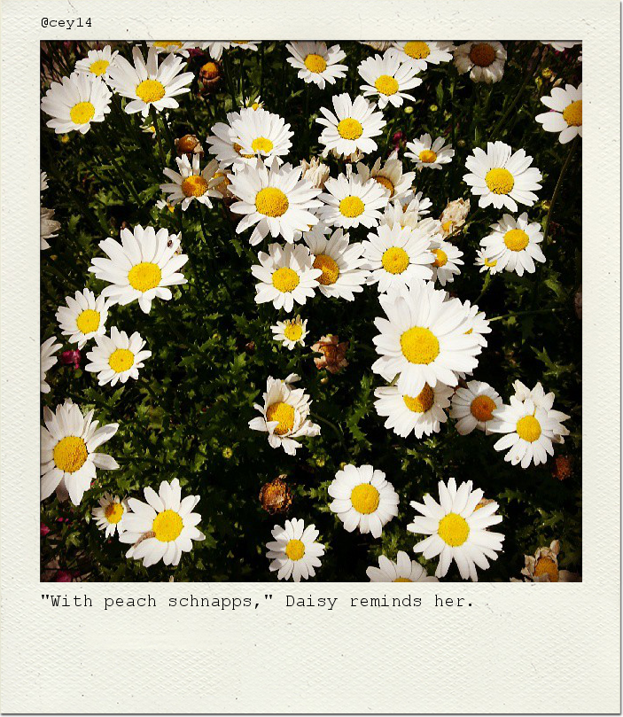 "With peach schnapps," Daisy reminds her.