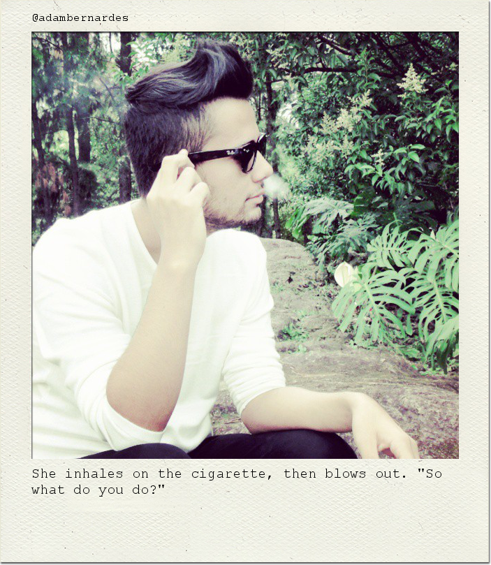 She inhales on the cigarette, then blows out. "So what do you do?"