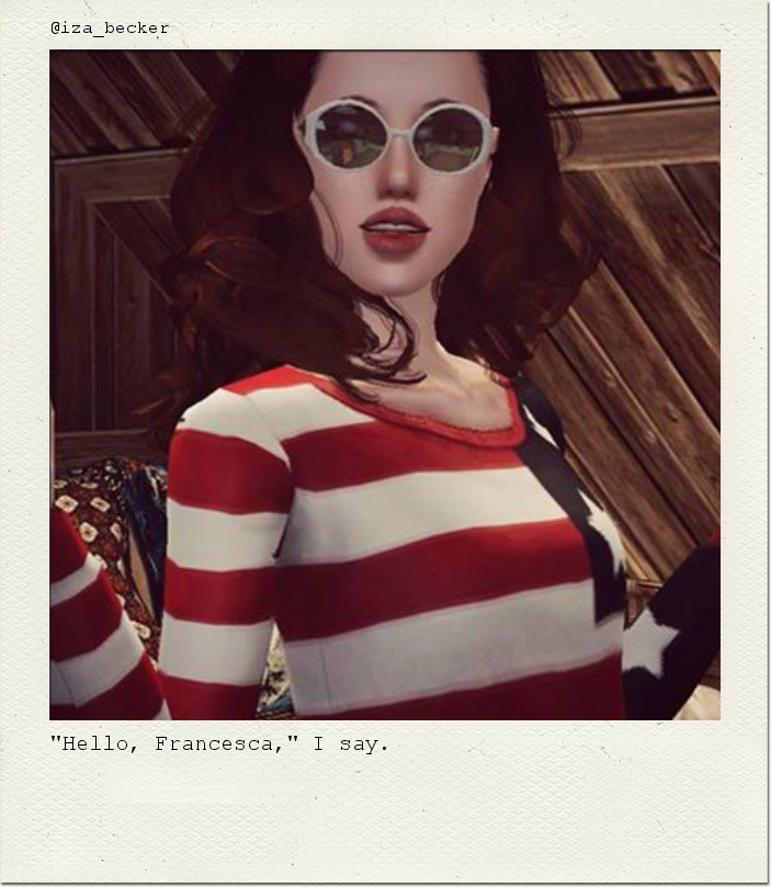 "Hello, Francesca," I say.