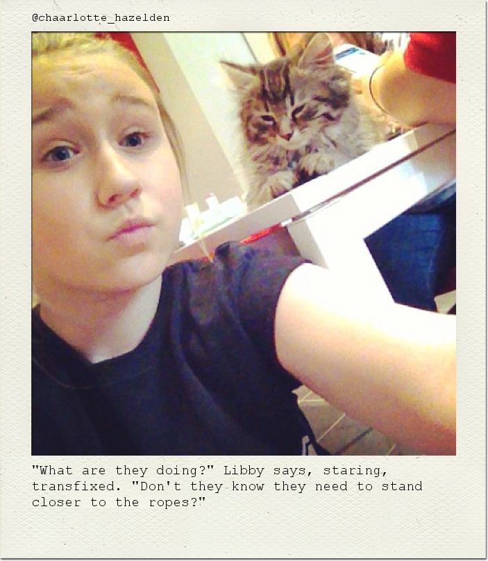"What are they doing?" Libby says, staring, transfixed. "Don't they know they need to stand closer to the ropes?"