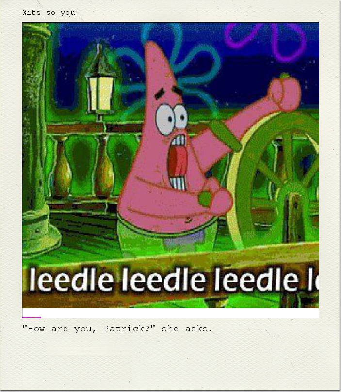 "How are you, Patrick?" she asks.