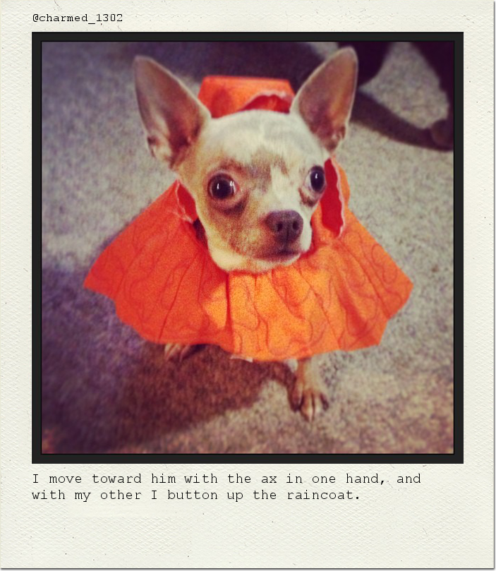 I move toward him with the ax in one hand, and with my other I button up the raincoat.