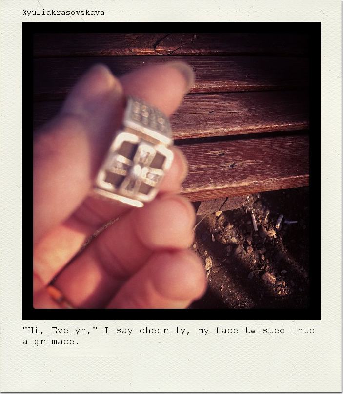 "Hi, Evelyn," I say cheerily, my face twisted into a grimace.