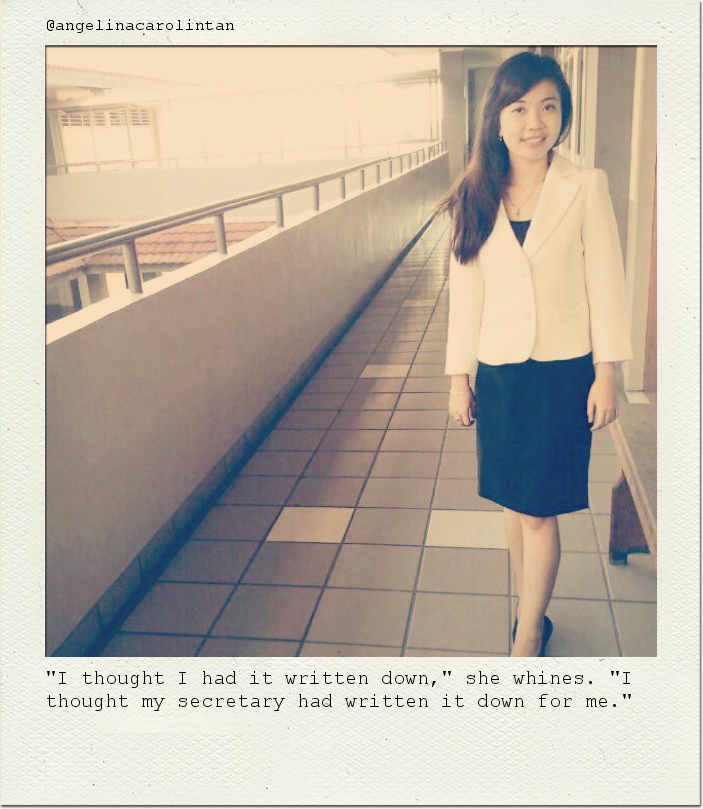 "I thought I had it written down," she whines. "I thought my secretary had written it down for me."
