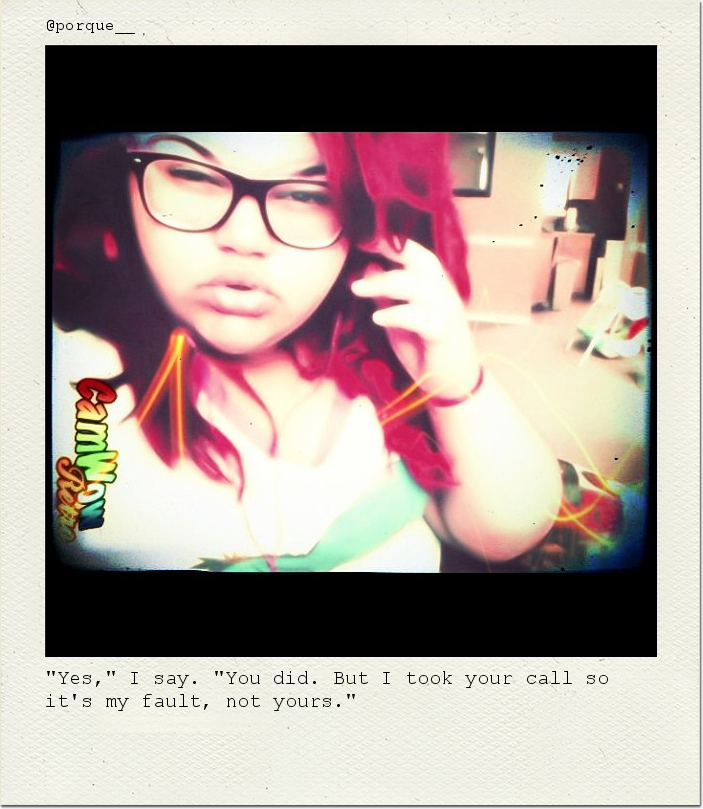 "Yes," I say. "You did. But I took your call so it's my fault, not yours."