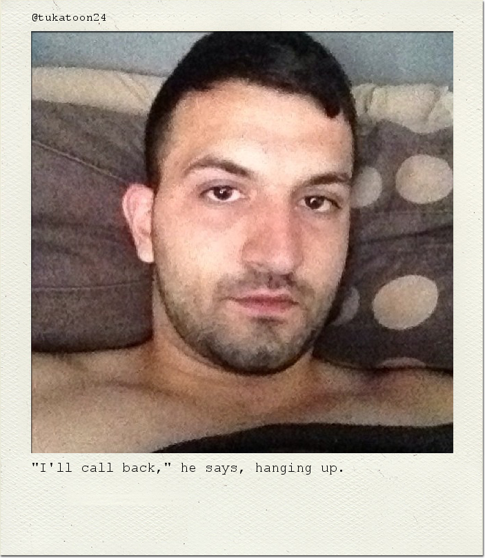 "I'll call back," he says, hanging up.