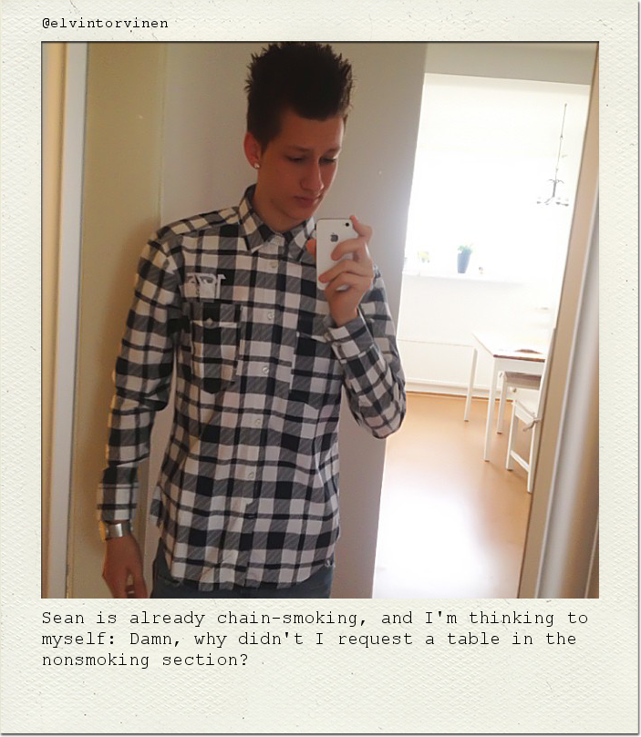Sean is already chain-smoking, and I'm thinking to myself: Damn, why didn't I request a table in the nonsmoking section?