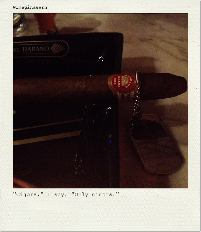 "Cigars," I say. "Only cigars."