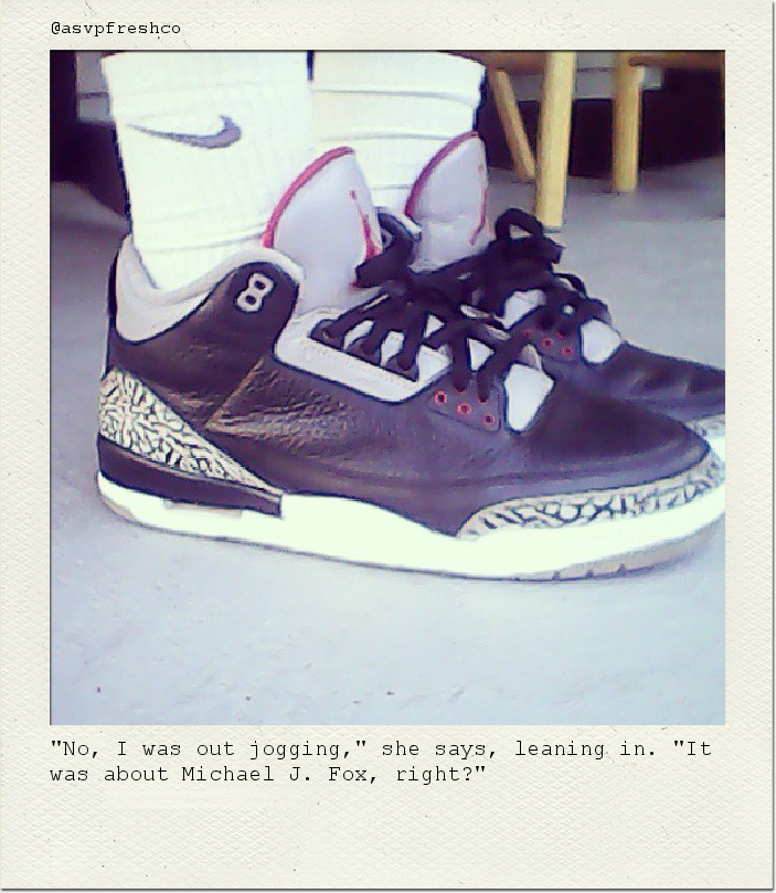 "No, I was out jogging," she says, leaning in. "It was about Michael J. Fox, right?"
