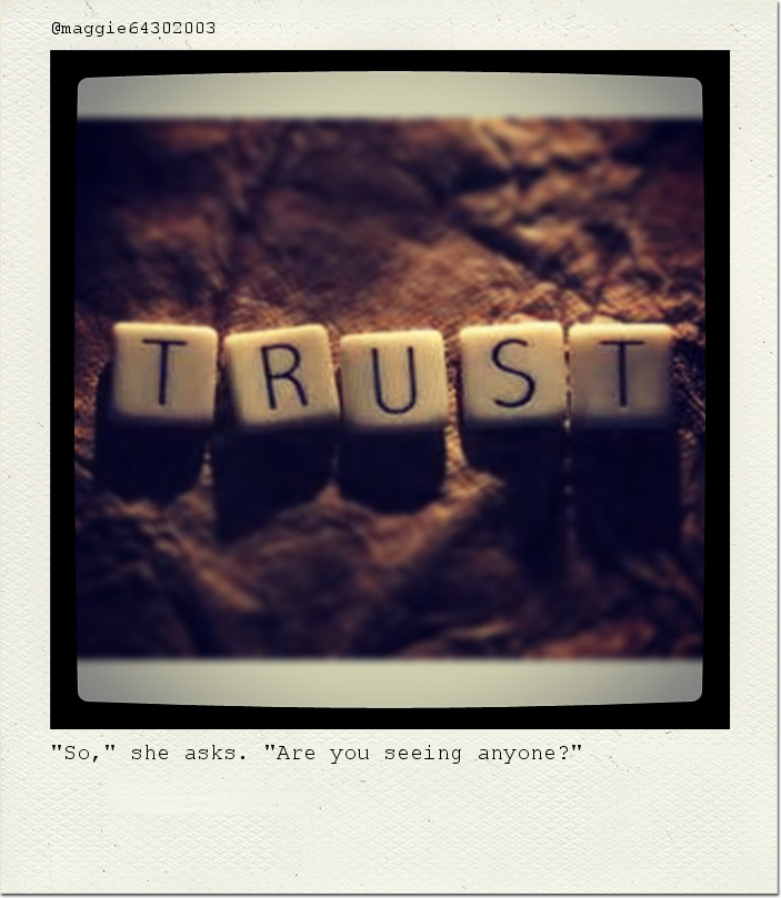 "So," she asks. "Are you seeing anyone?"