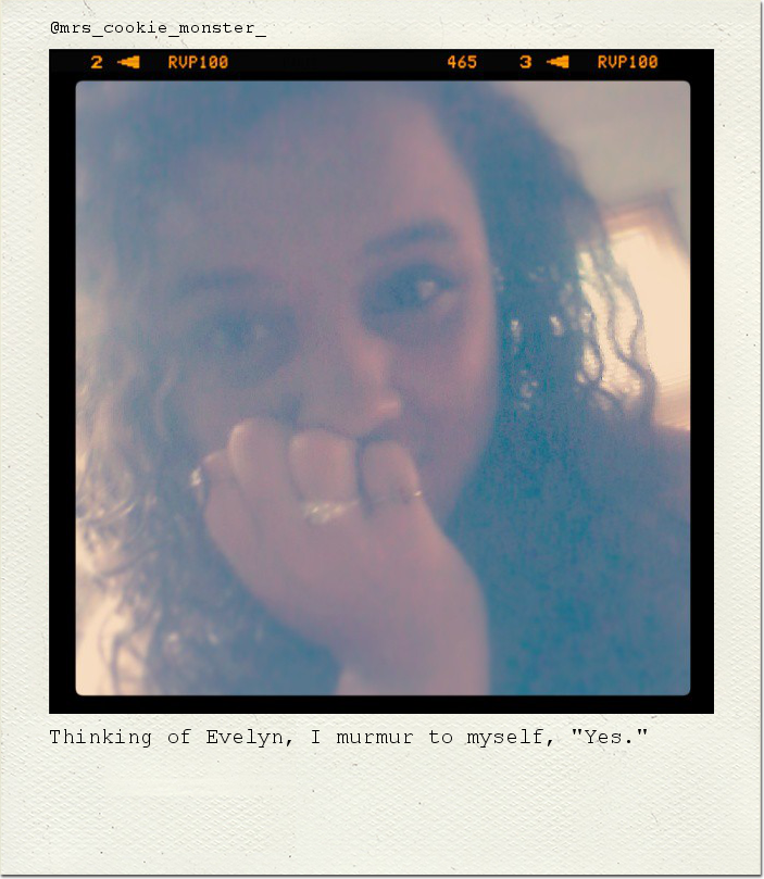 Thinking of Evelyn, I murmur to myself, "Yes."