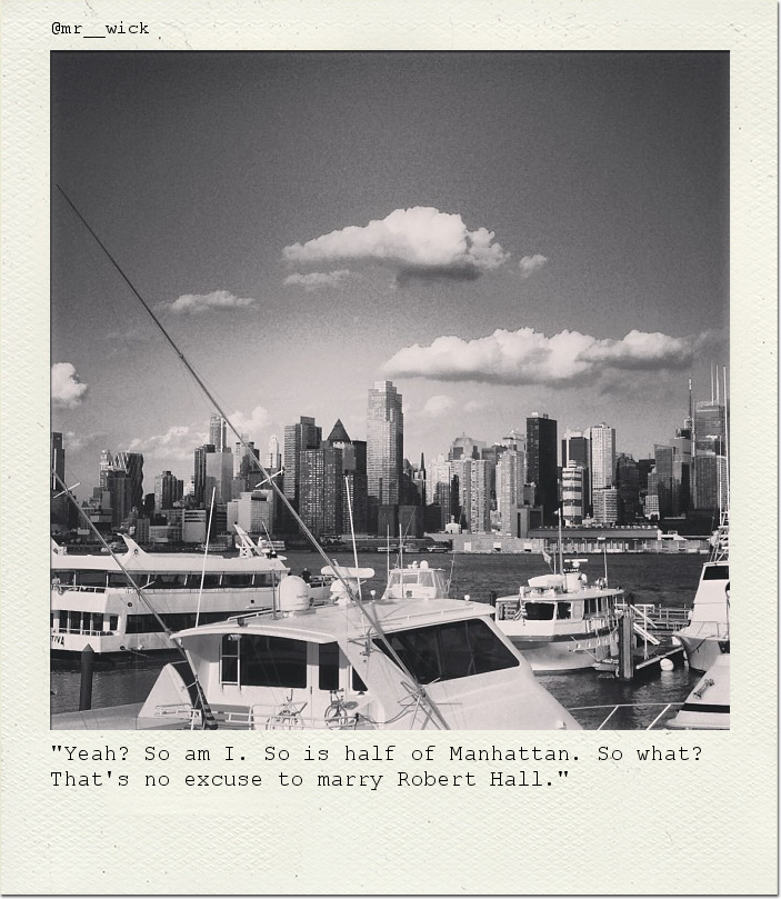 "Yeah? So am I. So is half of Manhattan. So what? That's no excuse to marry Robert Hall."