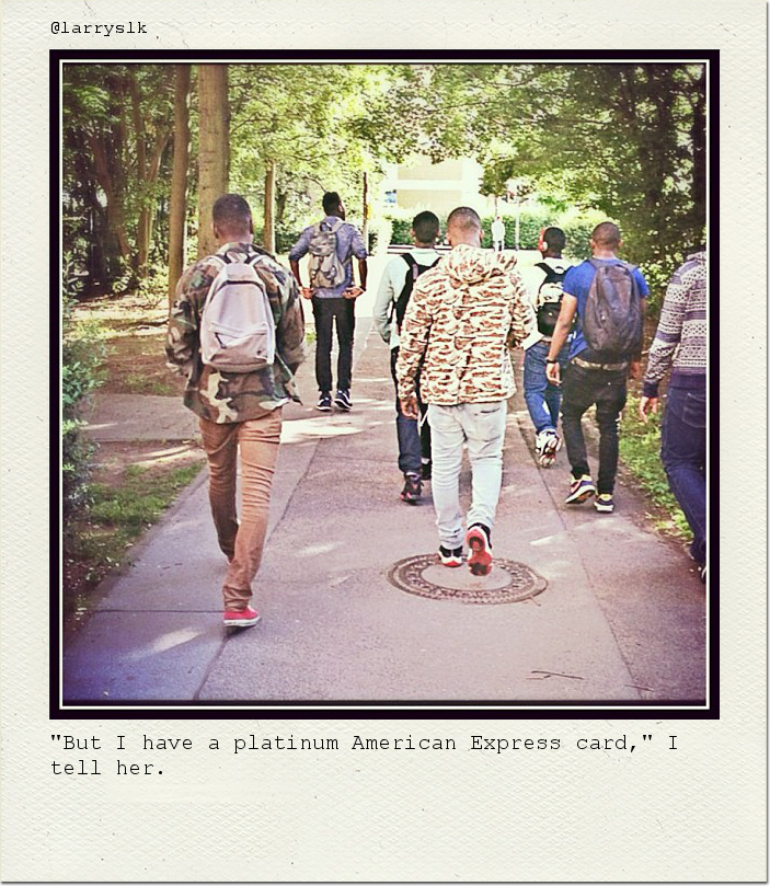 "But I have a platinum American Express card," I tell her.