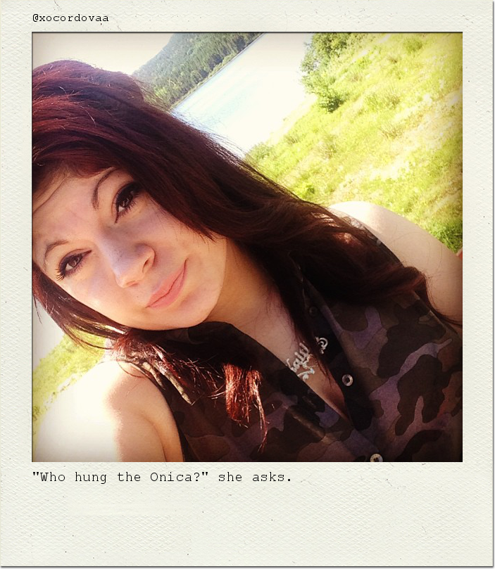 "Who hung the Onica?" she asks.
