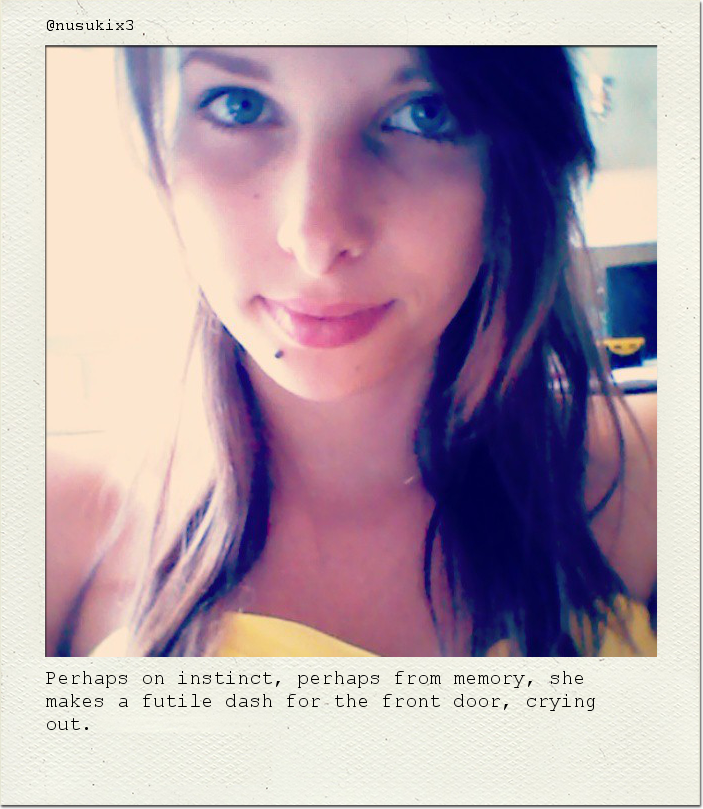 Perhaps on instinct, perhaps from memory, she makes a futile dash for the front door, crying out.