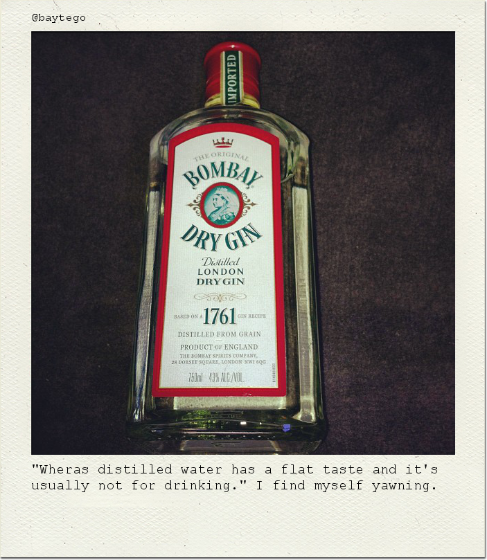 "Wheras distilled water has a flat taste and it's usually not for drinking." I find myself yawning.