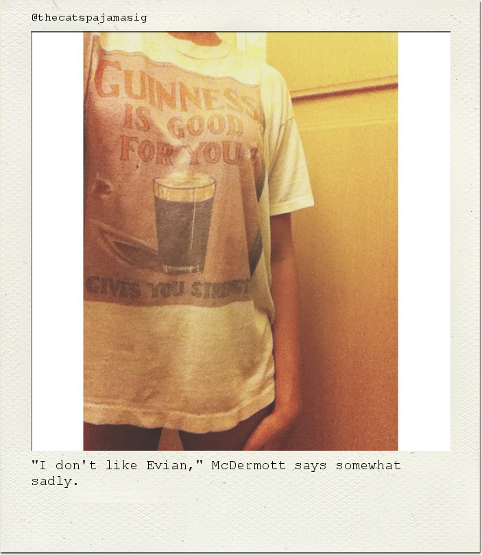 "I don't like Evian," McDermott says somewhat sadly.