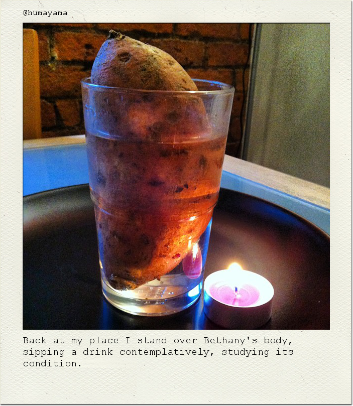 Back at my place I stand over Bethany's body, sipping a drink contemplatively, studying its condition.
