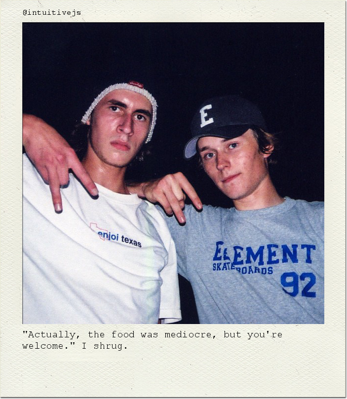 "Actually, the food was mediocre, but you're welcome." I shrug.