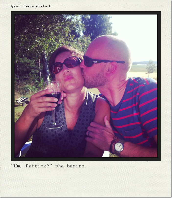 "Um, Patrick?" she begins.