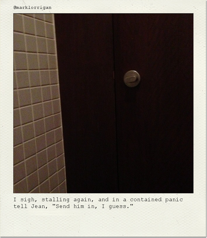 I sigh, stalling again, and in a contained panic tell Jean, "Send him in, I guess."