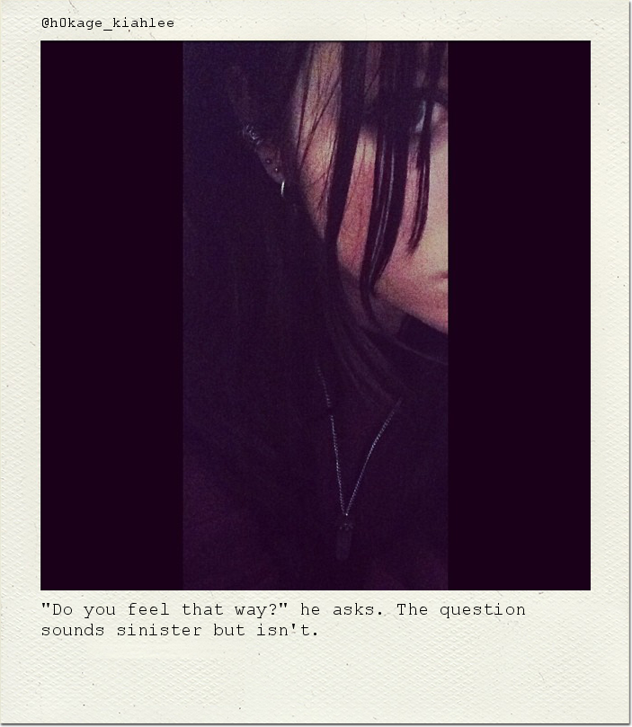 "Do you feel that way?" he asks. The question sounds sinister but isn't.