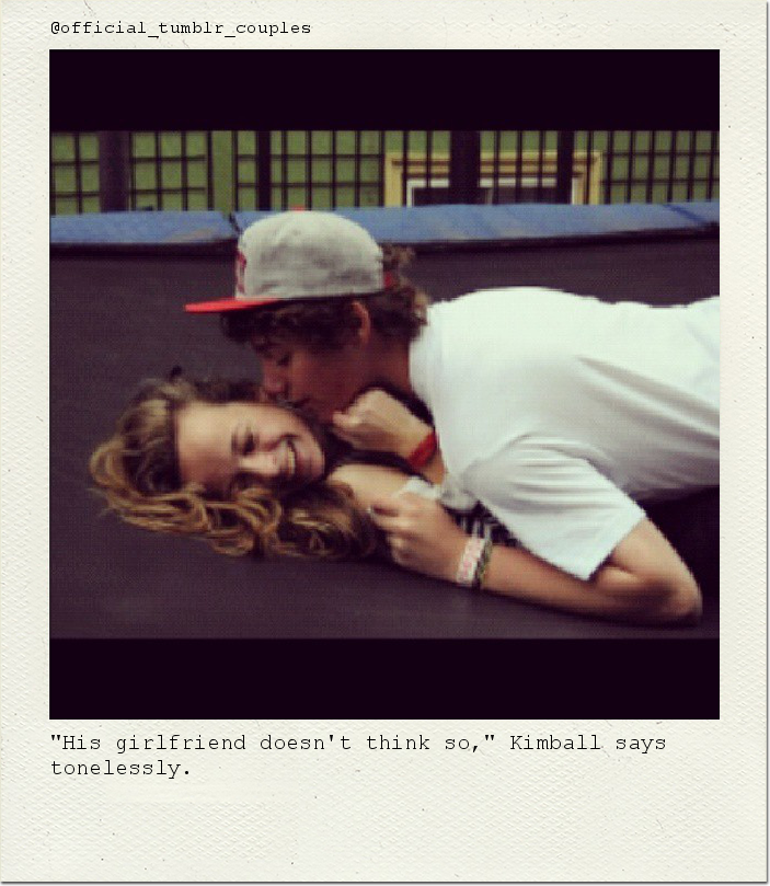 "His girlfriend doesn't think so," Kimball says tonelessly.