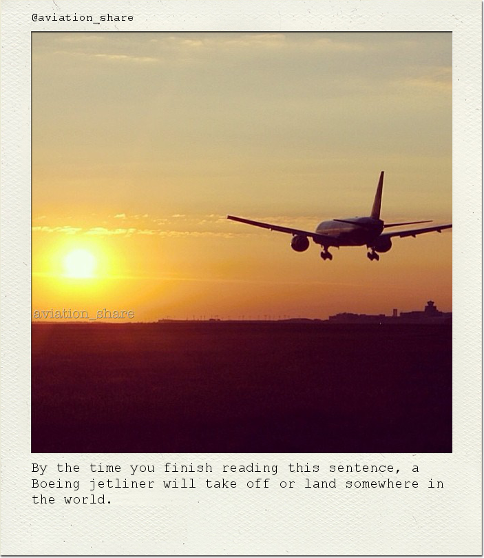 By the time you finish reading this sentence, a Boeing jetliner will take off or land somewhere in the world.