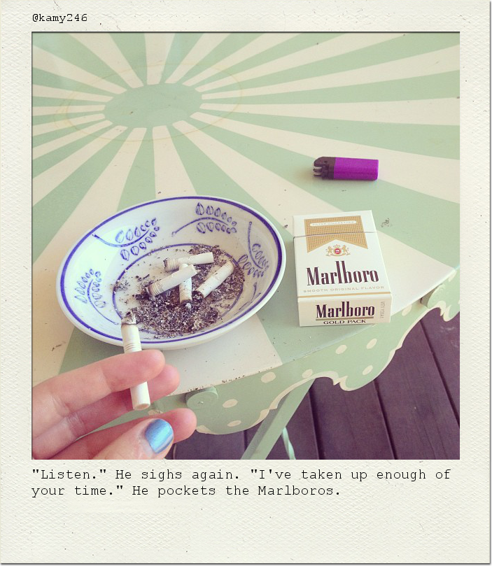 "Listen." He sighs again. "I've taken up enough of your time." He pockets the Marlboros.