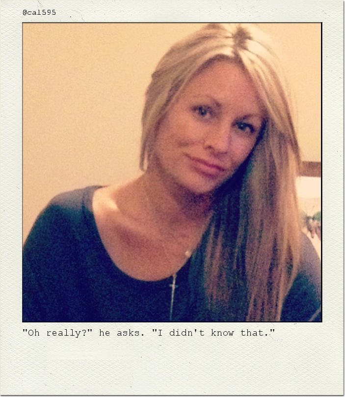 "Oh really?" he asks. "I didn't know that."