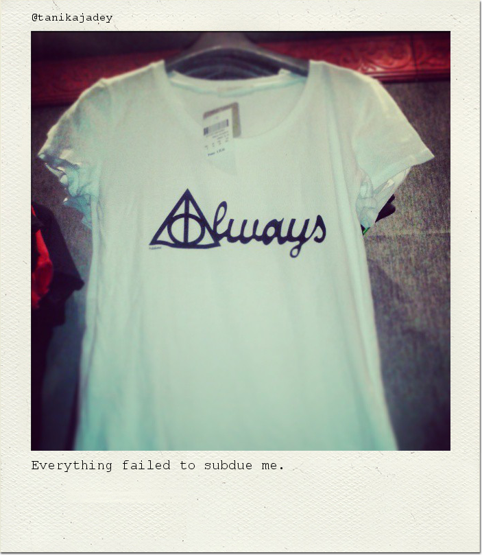 Everything failed to subdue me.