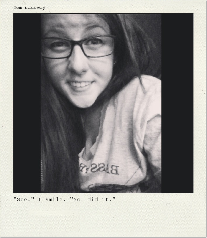 "See." I smile. "You did it."