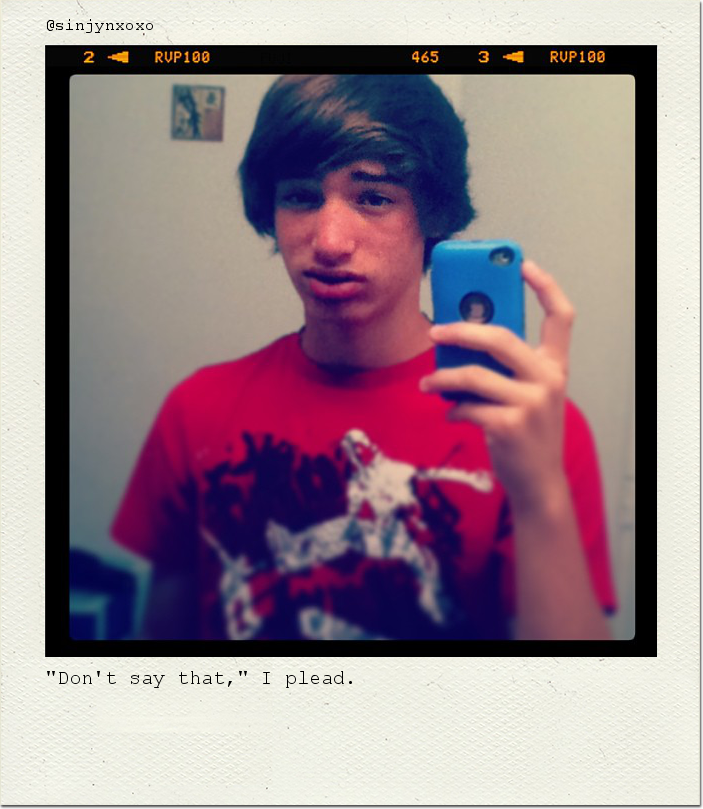 "Don't say that," I plead.