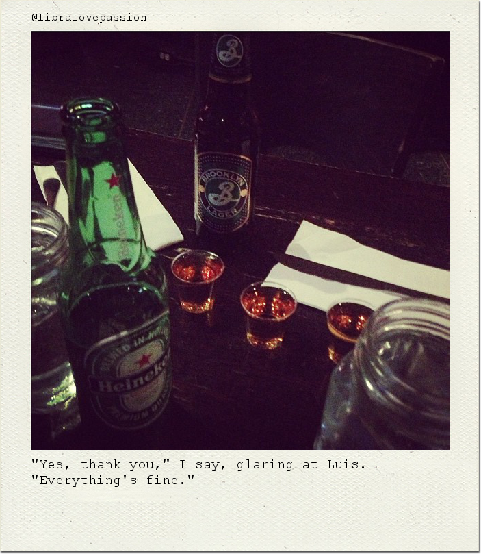 "Yes, thank you," I say, glaring at Luis. "Everything's fine."