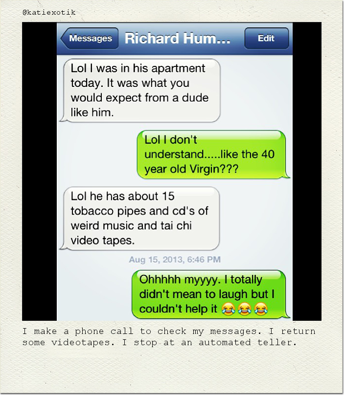 I make a phone call to check my messages. I return some videotapes. I stop at an automated teller.