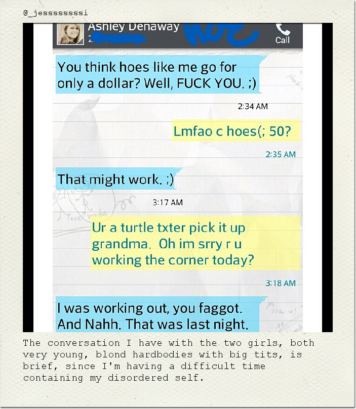 The conversation I have with the two girls, both very young, blond hardbodies with big tits, is brief, since I'm having a difficult time containing my disordered self.