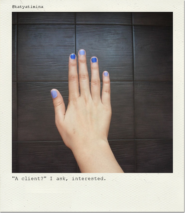"A client?" I ask, interested.